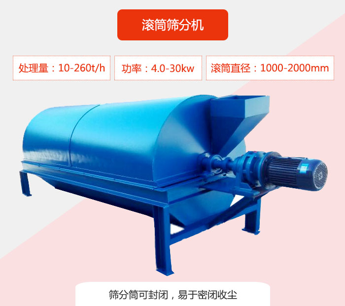 滾筒篩分機：處理能力：10-260t/h  功率：4.0-30kw 滾筒直徑：1000-2000mm 篩分筒可封閉，易于密閉收塵